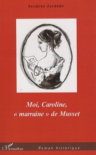 Jacques Jaubert - Moi, Caroline, "marraine" de Musset.