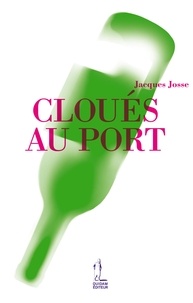 Jacques Josse - Cloués au port.