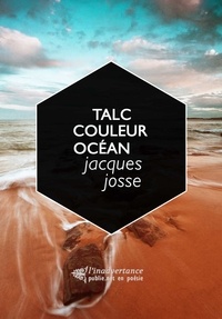 Jacques Josse - Talc couleur océan - la langue face à la mer, et le destin des hommes.
