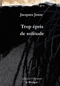 Jacques Josse - Trop épris de solitude.