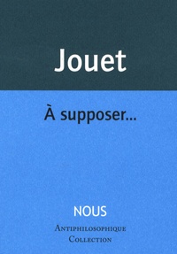 Jacques Jouet - A supposer....