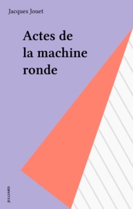 Jacques Jouet - Actes de la machine ronde.