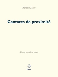 Jacques Jouet - Cantates de proximités - Scènes et portraits de groupes.
