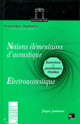 Jacques Jouhaneau - Notions Elementaires D'Acoustique Elctroacoustique. Exercices Et Problemes Resolus.