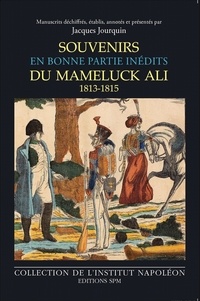 Jacques Jourquin - Souvenirs en bonne partie inédits du mameluck Ali (1813-1815).