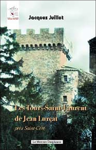 Les Tours Saint-Laurent de Jean Lurçat près Saint-Céré 2e édition revue et augmentée