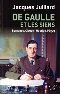 Jacques Julliard - De Gaulle et les siens - Bernanos, Claudel, Mauriac, Péguy.