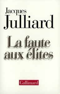 Jacques Julliard - La faute aux élites.