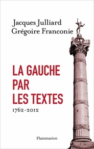 Jacques Julliard et Grégoire Franconie - La gauche par les textes - 1762-2012.