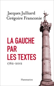 Jacques Julliard et Grégoire Franconie - La gauche par les textes - 1762-2012.