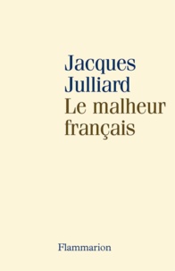 Jacques Julliard - Le Malheur français.