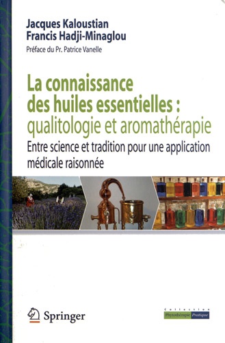 Jacques Kaloustian et Francis Hadji-Minaglou - La connaissance des huiles essentielles : qualitologie et aromathérapie - Entre science et tradition pour une application médicale raisonnée.