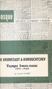 Jacques Kayser - De Kronstadt à Khrouchtchev - Voyages franco-russes, 1891-1960.