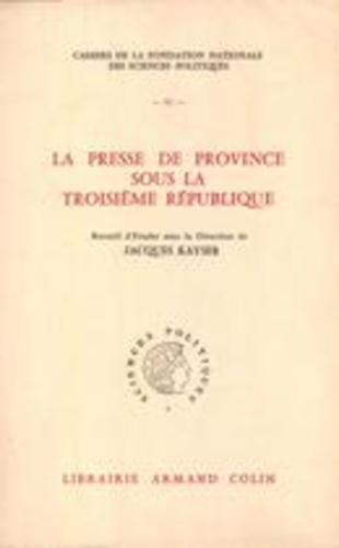 Jacques Kayser - La presse de province sous la Troisième République.