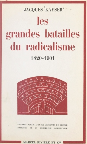 Les grandes batailles du radicalisme. Des origines aux portes du pouvoir, 1820-1901