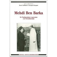 Jacques Kergoat et René Galissot - Mehdi Ben Barka - De l'indépendance marocaine à la Tricontinentale, [colloque tenu à l'Université de Paris 8, Saint-Denis, 17-18 novembre 1995.