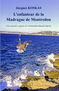 Jacques Koskas - L'enfanteur de la Madrague de Montredon - une nouvelle enquête du commandant Martial Merlin.