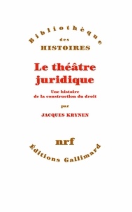 Jacques Krynen - Le théâtre juridique - Une histoire de la construction du droit.