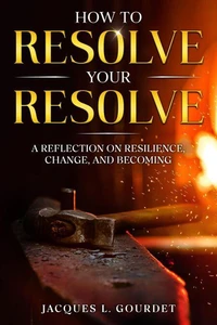 How To Resolve Your Resolve: A Reflection on Resilience, Change, and Becoming