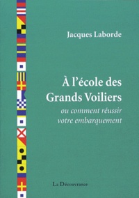 Jacques Laborde - A l'école des Grands Voiliers - Ou comment réussir votre embarquement.