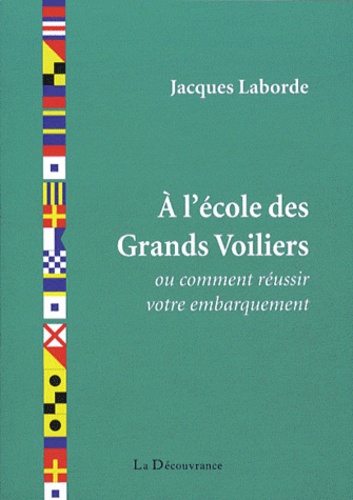 Jacques Laborde - A l'école des Grands Voiliers - Ou comment réussir votre embarquement.