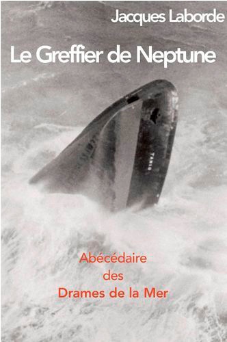 Jacques Laborde - Le Greffier de Neptune - Abécédaire des drames de la mer.