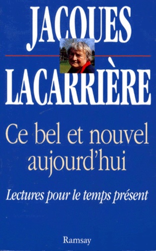 Jacques Lacarrière - Ce Bel Et Nouvel Aujourd'Hui. Lectures Pour Le Temps Present.