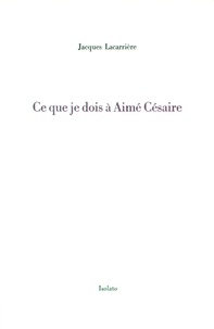 Jacques Lacarrière - Ce que je dois à Aimé Césaire.