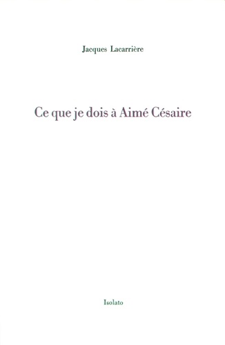 Jacques Lacarrière - Ce que je dois à Aimé Césaire.