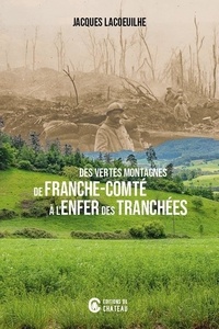 Jacques Lacoeuilhe - Des vertes montagnes de Franche-Comté à l'enfer des tranchées.
