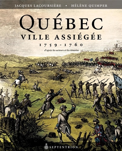 Jacques Lacoursière et Hélène Quimper - Québec ville assiégée, 1759-1760 - D'après les acteurs et les témoins.