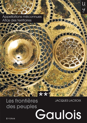 Jacques Lacroix - Les frontières des peuples gaulois - Tome 2, Appellations méconnues et Atlas des territoires gaulois.