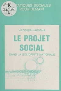 Jacques Ladsous - Le projet social dans la solidarité nationale. - Une politique de solidarité à mettre en oeuvre.