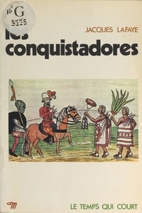 Jacques Lafaye et R. Bardet - Les Conquistadores.