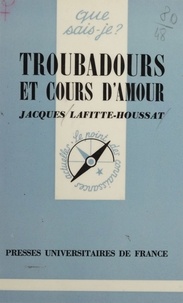 Jacques Lafitte-Houssat - Troubadours et cours d'amour.