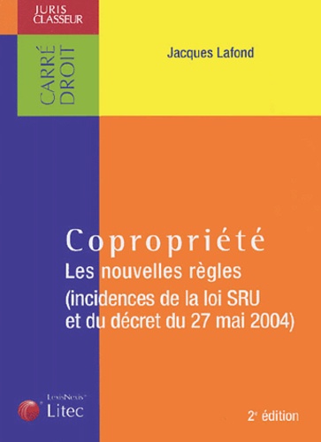 Jacques Lafond - Copropriété - Les nouvelles règles (Incidences de la loi SRU et du décret du 27 mai 2004).