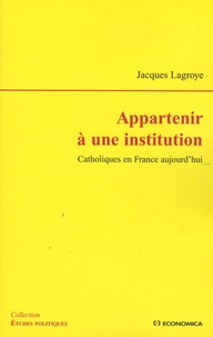 Jacques Lagroye - Appartenir à une institution - Catholiques en France aujourd'hui.