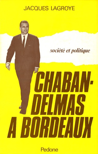 Jacques Lagroye - Chaban-Delmas à Bordeaux - Société et politique.