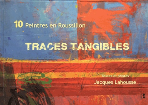 Jacques Lahousse - Traces tangibles - 10 peintres en Roussillon.
