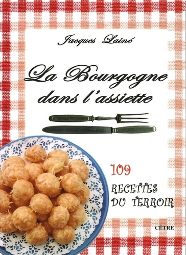 Jacques Lainé - La Bourgogne dans l'assiette - 109 recettes du terroir.