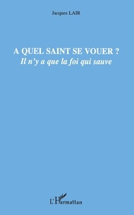 Jacques Lair - A quel saint se vouer? - Il n'y a que la foi qui sauve.