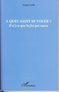 Jacques Lair - A quel saint se vouer? - Il n'y a que la foi qui sauve.