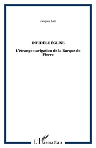 Jacques Lair - Infidèle Eglise - L'étrange navigation de la Barque de Pierre.