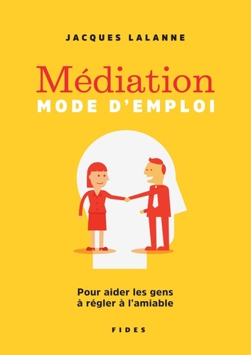 Jacques Lalanne - Médiation — Mode d’emploi - Pour aider les gens à régler à l’amiable.