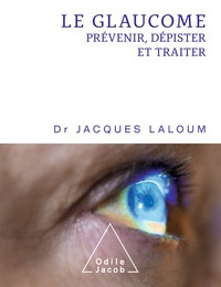 Jacques Laloum - Le glaucome - Prévenir, dépister et traiter.