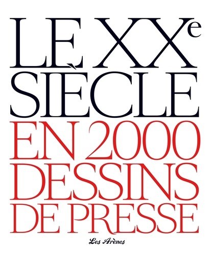 Jacques Lamalle et Patrice Lestrohan - Le XXe siècle en 2000 dessins de presse.