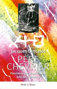 Jacques Lancelot - Antoine Chevrier - Passionné de Jésus Christ, ami des pauvres.