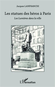 Jacques Lanfranchi - Les statues des héros à Paris - Les Lumières dans la ville.