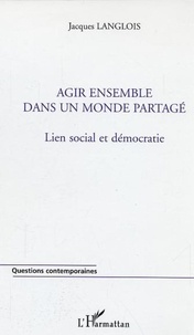 Jacques Langlois - Agir ensemble dans un monde partagé - Lien social et démocratie.