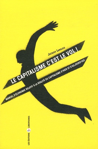 Jacques Langlois - Le capitalisme c'est le vol ! - Manuel d'économie relatif à la réalité du capitalisme d'hier et d'aujourd'hui.